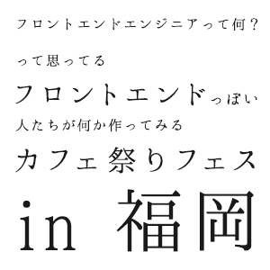 フロントエンドエンジニアって何？って思ってるフロントエンドっぽい人たちが何か作ってみるカフェ祭りフェス in 福岡