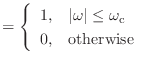 $\displaystyle = \left\{ \begin{array}{ll} 1, & \vert\omega\vert \leq \omega_\textnormal{c} 0, & \text{otherwise} \end{array}\right.$