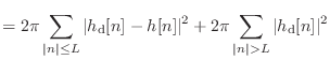 $\displaystyle = 2\pi\sum_{\vert n\vert \leq L} \vert h_\textnormal{d}[n] - h[n] \vert^2 + 2\pi\sum_{\vert n\vert > L} \vert h_\textnormal{d}[n] \vert^2$