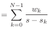 $\displaystyle = \sum_{k = 0}^{N-1} \frac{w_k}{s - s_k}$