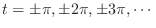 $ t =
\pm\pi, \pm 2\pi, \pm 3\pi, \cdots$