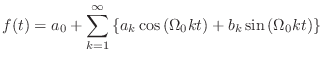 $\displaystyle f(t) = a_0 + \sum_{k=1}^{\infty} \left\{ a_k \cos{\left(\Omega_0 k t\right)} + b_k \sin{\left(\Omega_0 k t\right)}\right\}$