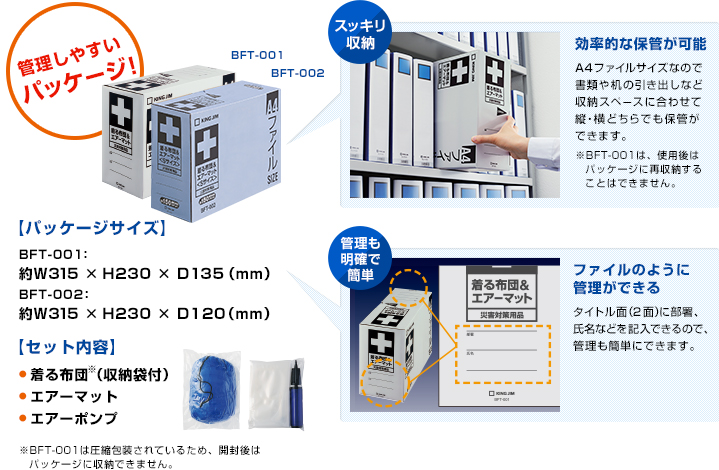 【パッケージサイズ】BFT-001：約W315×H230×D135（mm） BFT-002：約W315×H230×D120（mm） 【セット内容】着る布団※（収納袋付） エアーマット エアーポンプ 【スッキリ収納】効率的な保管が可能 A4ファイルサイズなので書類や机の引き出しなど収納スペースに合わせて縦・横どちらでも保管ができます。※BFT-001は、使用後はパッケージに再収納することはできません。 【管理も明確で簡単】ファイルのように管理ができる タイトル面（2面）に部署、氏名などを記入できるので、管理も簡単にできます。 ※BFT-001は圧縮包装されているため、開封後はパッケージに収納できません。