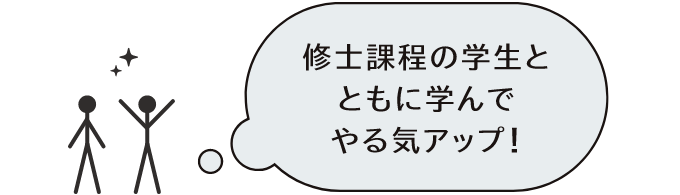 修士課程の学生とともに学んでやる気アップ！