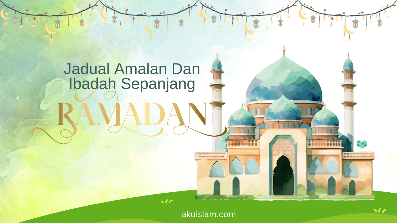 Jadual Ibadah & Amalan Sepanjang Bulan Ramadan 