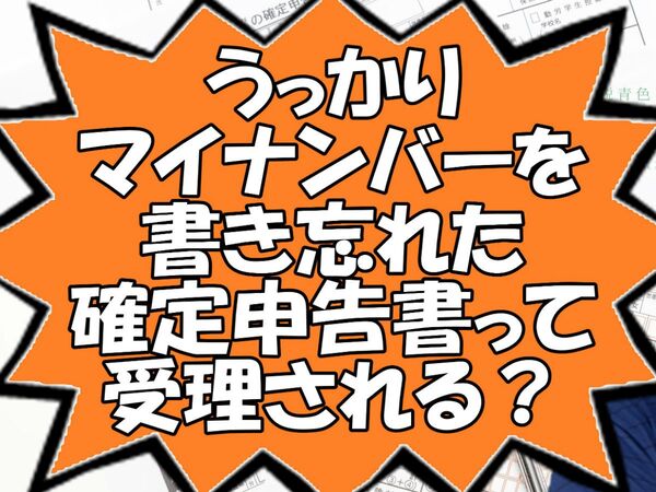 うっかりマイナンバーを書き忘れた確定申告書って、受理される？