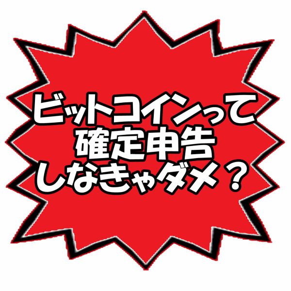 ビットコインって確定申告しなきゃダメ？