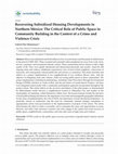 Research paper thumbnail of Recovering Subsidized Housing Developments in Northern México: The Critical Role of Public Space in Community Building in the Context of a Crime and Violence Crisis