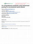 Research paper thumbnail of On computational complexity, using randomized pooling for convolutional neural network