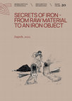 Research paper thumbnail of Secrets of iron - from raw material to an iron object, Proceedings of the 7th International Conference of Mediaeval Archaeology of the Institute of Archaeology Zagreb, 10th – 11th September 2020, Zbornik Instituta za arheologiju / Serta Instituti Archaeologici, Vol. 20, Zagreb 2022.