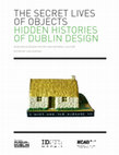 Research paper thumbnail of The Secret Lives of Objects: Hidden Histories of Dublin Design