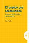 Research paper thumbnail of El pasado que necesitamos: Ensayos de filosofía de la historia