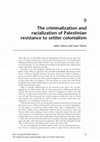 Research paper thumbnail of The criminalization and racialization of Palestinian resistance to settler colonialism