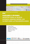 Research paper thumbnail of Ciudades x jóvenes : aportes para la nueva agenda urbana desde las juventudes latinoamericanas