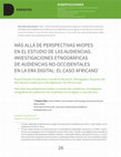 Research paper thumbnail of Más allá de perspectivas miopes en el estudio de las audiencias. Investigaciones etnográficas de audiencias no-occidentales en la era digital: el caso africano