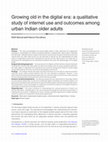 Research paper thumbnail of Growing old in the digital era: a qualitative study of internet use and outcomes among urban Indian older adults