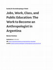 Research paper thumbnail of Jobs, Work, Class, and Public Education: The Work to Become an Anthropologist in Argentina