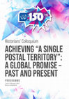 Research paper thumbnail of Historians' Colloquium Achieving "A single Postal Territory": A Global Promise - Past and Present