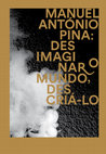 Research paper thumbnail of Manuel António Pina: desimaginar o mundo, descriá-lo