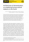 Research paper thumbnail of Architectures of domestication: on emplacing human‐animal relations in the North