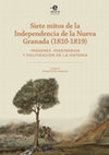 Research paper thumbnail of Siete mitos de la Independencia de la Nueva Granada (1810-1819). Imágenes, Imaginarios y Politización de la Historia