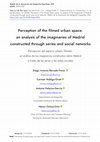 Research paper thumbnail of Perception of the filmed urban space: an analysis of the imaginaries of Madrid constructed through series and social networks