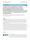 Research paper thumbnail of A multi-center, randomized, 12-month, parallel-group, feasibility study to assess the acceptability and preliminary impact of family navigation plus usual care versus usual care on attrition in managing pediatric obesity: a study protocol