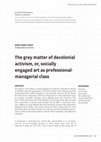 Research paper thumbnail of The grey matter of decolonial activism, or, socially engaged art as professional-managerial class