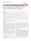 Research paper thumbnail of Outcome of deliveries in healthy but obese women: obesity and delivery outcome