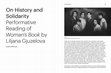 Research paper thumbnail of On History and Solidarity. Performative Reading of Woman's Book by Liljana Gjuzelova