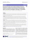 Research paper thumbnail of Environmental and meteorological factors linked to malaria transmission around large dams at three ecological settings in Ethiopia