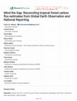 Research paper thumbnail of Mind the Gap: Reconciling tropical forest carbon flux estimates from Global Earth Observation and National Reporting