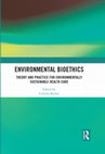 Research paper thumbnail of Environmental Bioethics: Theory and Practice for Environmentally Sustainable Health Care (Routledge, 2024).