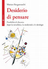 Research paper thumbnail of Desiderio di pensare. Possibilità di discorso dopo la metafisica, la modernità e le ideologie