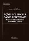 Research paper thumbnail of Ações coletivas e casos repetitivos: a vinculação das decisões no processo coletivo