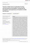 Research paper thumbnail of Teachers' beliefs about standardised testing and test-based accountability: Comparing the perceptions and experiences of teachers in Chile and Norway