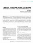 Research paper thumbnail of Umbilical granuloma: an umbilical problem often encountered in outpatient settings; Mini Review