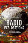 Research paper thumbnail of Radio Explorations. Architectonic Studies of Electromagnetic Milieux