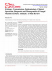 Research paper thumbnail of Etiology, Transmission, Epidemiology, Clinical Spectrum, Diagnosis and Management of Fungal Mastitis in Dairy Animals: A Mini Review