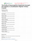 Research paper thumbnail of The Profile of Neurocognitive Impairment Amongst HIV Patients in a Southeastern Nigerian Tertiary Hospital