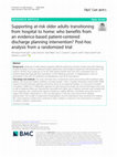 Research paper thumbnail of Supporting at-risk older adults transitioning from hospital to home: who benefits from an evidence-based patient-centered discharge planning intervention? Post-hoc analysis from a randomized trial