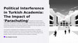 Research paper thumbnail of Political Interference in Turkish Academia The Impactof Parachuting