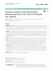 Research paper thumbnail of Seasonal variations and shared latrine cleaning practices in the slums of Kampala city, Uganda