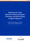 Research paper thumbnail of Exploring the links between enhancing regular pathways and discouraging irregular migration : a discussion paper to inform future policy deliberations