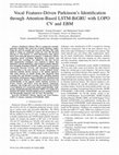 Research paper thumbnail of Vocal Features Driven Parkinson’s Identification through Attention Based LSTM BiGRU with LOPO CV and EBM