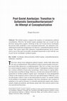 Research paper thumbnail of Post-Soviet Azerbaijan: Transition to Sultanistic Semiauthoritarianism? An Attempt at Conceptualization