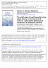 Research paper thumbnail of The challenges of teaching and learning about science in the twenty-first century: exploring the abilities and constraints of adolescent learners