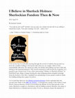 Research paper thumbnail of I Believe in Sherlock Holmes: Sherlockian Fandom Then & Now