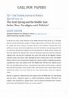 Research paper thumbnail of TURKISH JOURNAL OF POLITICS: CALL FOR PAPERS, Special Issue on "The Arab Spring and the Middle East Order: New Paradigms and Policies?" 