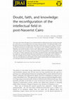 Research paper thumbnail of Doubt, Faith, and Knowledge: The Reconfiguration of the Intellectual Field in Post-Nasserist Cairo